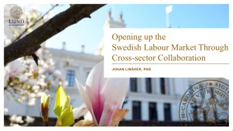 Opening up the  Swedish Labour Market Through  Cross-sector Collaboration  JOHAN LINKER, PHD