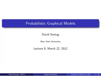 Probabilistic Graphical Models  David Sontag  New York University  Lecture 8, March 22, 2012  David