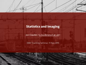 Statistics and Imaging  Jon Clayden &lt;j.clayden@ucl.ac.uk&gt;  DIBS Teaching Seminar, 11 Nov 2015