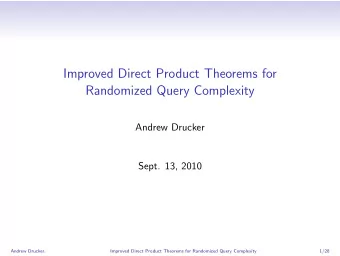 Improved Direct Product Theorems for  Randomized Query Complexity  Andrew Drucker  Sept. 13, 2010