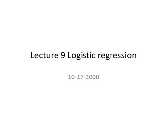 Lecture 9 Logistic regression Lecture 9 Logistic regression 10  17  2008  Review  Review