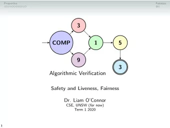 3  COMP  1  5  9  3  Algorithmic Verification  Safety and Liveness, Fairness  Dr. Liam OConnor