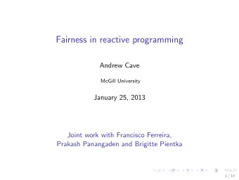 Fairness in reactive programming  Andrew Cave  McGill University  January 25, 2013  Joint work with