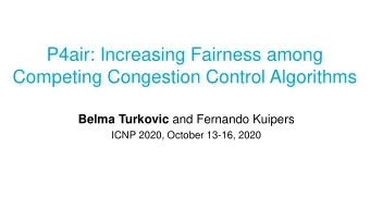 P4air: Increasing Fairness among  Competing Congestion Control Algorithms Belma Turkovic and