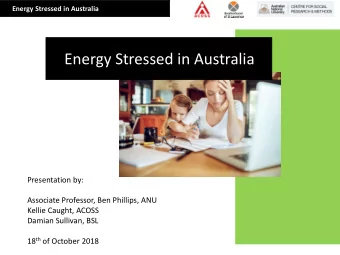 Energy Stressed in Australia  Presentation by:  Associate Professor, Ben Phillips, ANU  Kellie