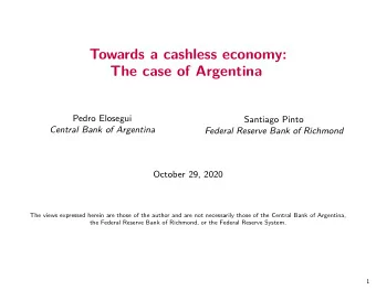 Towards a cashless economy:  The case of Argentina  Pedro Elosegui  Santiago Pinto  Central Bank of