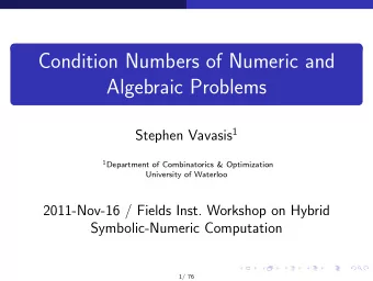Condition Numbers of Numeric and  Algebraic Problems Stephen Vavasis 1 1 Department of