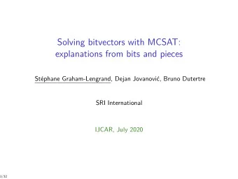 Solving bitvectors with MCSAT:  explanations from bits and pieces  Stphane Graham-Lengrand, Dejan