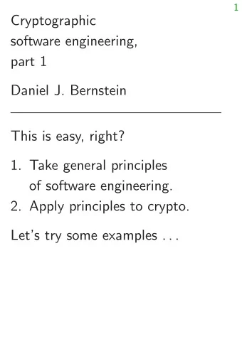 Cryptographic  software engineering,  part 1  Daniel J. Bernstein  This is easy, right?  1. Take