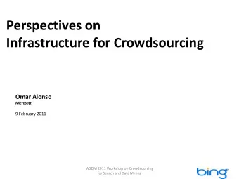 Perspectives on  Infrastructure for Crowdsourcing  Omar Alonso  Microsoft  9 February 2011  WSDM