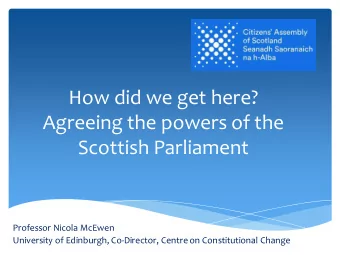 How did we get here?  Agreeing the powers of the  Scottish Parliament  Professor Nicola McEwen