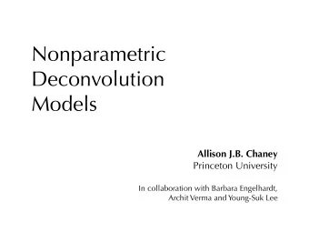 Nonparametric  Deconvolution  Models  Allison J.B. Chaney  Princeton University  In collaboration