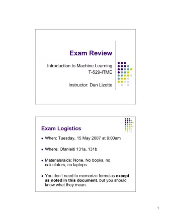 Exam Review  Introduction to Machine Learning  T-529-ITME  Instructor: Dan Lizotte  Exam Logistics
