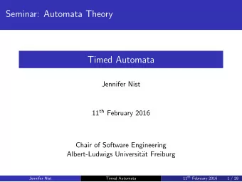 Seminar: Automata Theory  Timed Automata  Jennifer Nist 11 th February 2016  Chair of Software