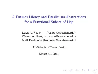 A Futures Library and Parallelism Abstractions  for a Functional Subset of Lisp  David L. Rager {