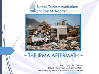 ~ THE IRMA AFTERMATH ~  by Sidney de Weever  Head Technical Department BTP  Telecom Regulatory