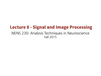 Lecture 8 - Signal and Image Processing  NENS230:AnalysisTechniquesinNeuroscience