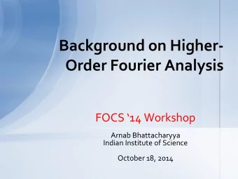 Background on Higher-  Order Fourier Analysis  FOCS 14 Workshop  Arnab Bhattacharyya  Indian