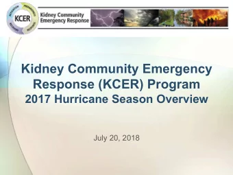 Kidney Community Emergency  Response (KCER) Program 2017 Hurricane Season Overview  July 20, 2018