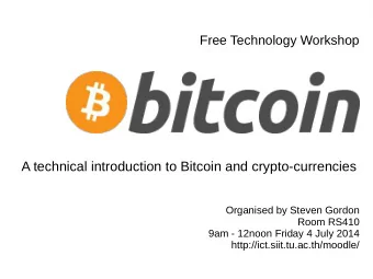 A technical introduction to Bitcoin and crypto-currencies  Organised by Steven Gordon  Room RS410