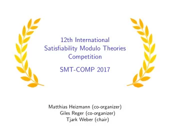 12th International  Satisfiability Modulo Theories  Competition  SMT-COMP 2017  Matthias Heizmann