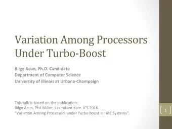 Variation  Among  Processors    Under  Turbo-Boost    Bilge  Acun,  Ph.D.