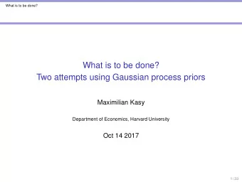 What is to be done?  Two attempts using Gaussian process priors  Maximilian Kasy  Department of