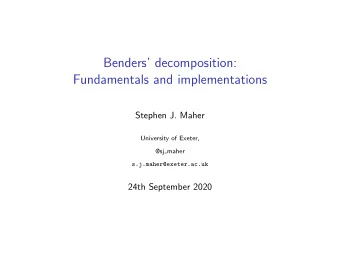Benders decomposition:  Fundamentals and implementations  Stephen J. Maher  University of