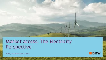 Market access: The Electricity  Perspective  BERN, OCTOBER 26TH 2018  ELECTRICITY  | BKW |