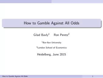 How to Gamble Against All Odds Gilad Bavly 1 Ron Peretz 2 1 Bar-Ilan University 2 London School of
