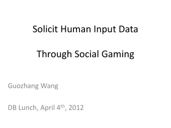 Solicit Human Input Data  Through Social Gaming  Guozhang Wang DB Lunch, April 4 th , 2012  Human