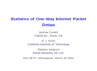 Statistics of One-Way Internet Packet  Delays  Andrew Corlett  CQOS Inc., Irvine, CA  D. I. Pullin