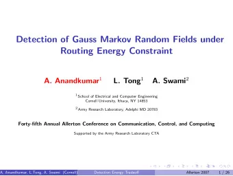 Detection of Gauss Markov Random Fields under  Routing Energy Constraint A. Anandkumar 1 L. Tong 1