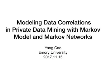 Modeling Data Correlations in Private Data Mining with Markov  Model and Markov Networks Yang Cao