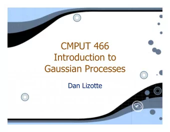 CMPUT 466  Introduction to  Gaussian Processes  Dan Lizotte  The Plan   Introduction to Gaussian