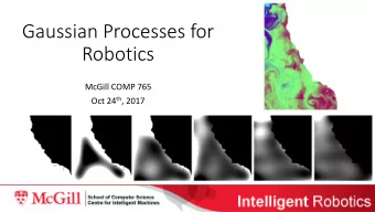 Gaussian Processes for  Robotics  McGill COMP 765 Oct 24 th , 2017  A robot must learn  Modeling