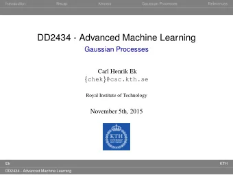 DD2434 - Advanced Machine Learning  Gaussian Processes  Carl Henrik Ek { chek } @csc.kth.se  Royal