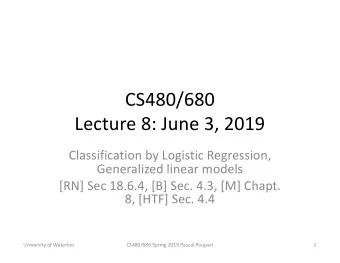 CS480/680  Lecture 8: June 3, 2019  Classification by Logistic Regression,  Generalized linear