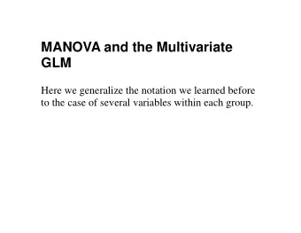 MANOVA and the Multivariate  GLM  Here we generalize the notation we learned before  to the case of