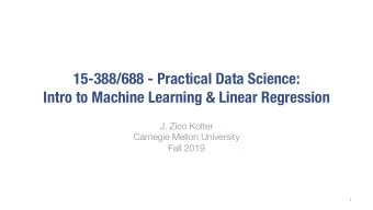 15-388/688 - Practical Data Science:  Intro to Machine Learning &amp; Linear Regression  J. Zico