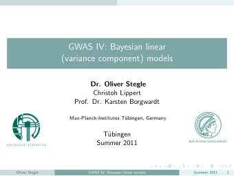 GWAS IV: Bayesian linear  (variance component) models  Dr. Oliver Stegle  Christoh Lippert  Prof.