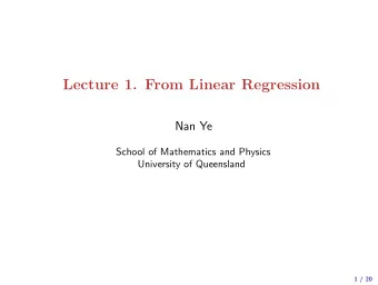 Lecture 1. From Linear Regression  Nan Ye  School of Mathematics and Physics  University of
