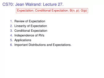 CS70: Jean Walrand: Lecture 27.  Expectation; Conditional Expectation; B(n, p); G(p)  1. Review of