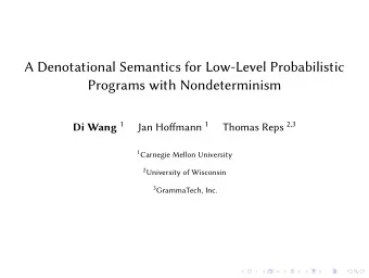 A Denotational Semantics for Low-Level Probabilistic  Programs with Nondeterminism Di Wang 1 Jan