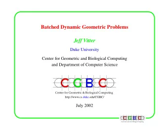 Batched Dynamic Geometric Problems  Jeff Vitter  Duke University  Center for Geometric and
