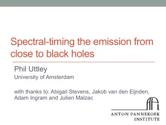 Spectral-timing the emission from  close to black holes  Phil Uttley  University of Amsterdam  with