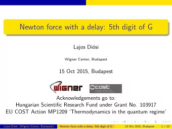 Newton force with a delay: 5th digit of G  Lajos Di  osi  Wigner Center, Budapest  15 Oct 2015,