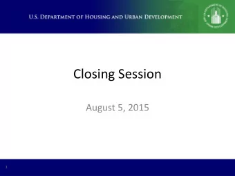 Closing Session  August 5, 2015  1  Speakers  Ruth Roman, Senior Policy Advisor, Office of