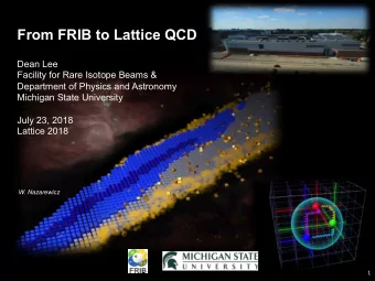 From FRIB to Lattice QCD  Dean Lee  Facility for Rare Isotope Beams &amp;  Department of Physics