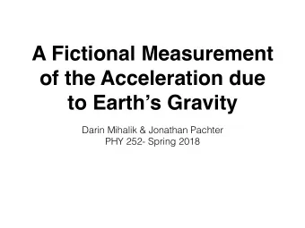 A Fictional Measurement  of the Acceleration due  to Earths Gravity  Darin Mihalik &amp;